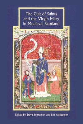 The Cult of Saints and the Virgin Mary in Medieval Scotland - cover