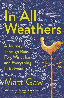 In All Weathers: A Journey Through Rain, Fog, Wind, Ice and Everything In Between - Matt Gaw - cover