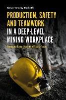Production, Safety and Teamwork in a Deep-Level Mining Workplace: Perspectives from the Rock-Face - Sizwe Timothy Phakathi - cover