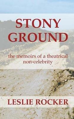 Stony Ground: the memoirs of a theatrical non-celebrity - Leslie Rocker - cover