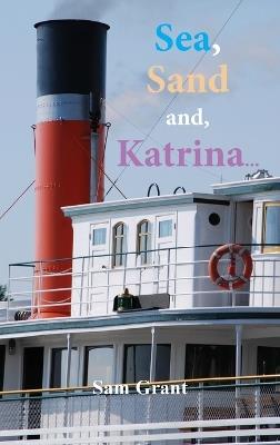 Sea, Sand and, Katrina... - Sam Grant - cover
