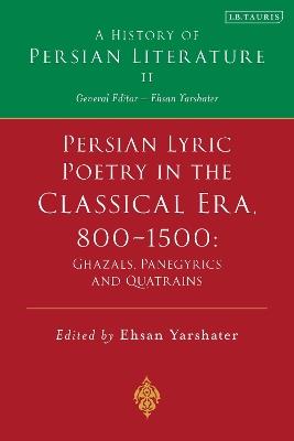 Persian Lyric Poetry in the Classical Era, 800-1500: Ghazals, Panegyrics and Quatrains: A History of Persian Literature Vol. II - cover