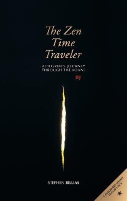 The Zen Time Traveler: A Pilgrim's Journey Through the Koans - Stephen Billias - cover