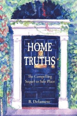 Home Truths: The Compelling Sequel to Safe Place - Belle Delamere - cover