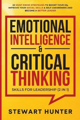 Emotional Intelligence & Critical Thinking Skills For Leadership (2 in 1): 20 Must Know Strategies To Boost Your EQ, Improve Your Social Skills & Self-Awareness And Become A Better Leader - Stewart Hunter - cover