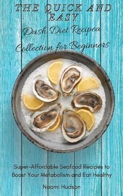 The Quick and Easy Dash Diet Recipes Collection for Beginners: Super-Affordable Seafood Recipes to Boost Your Metabolism and Eat Healthy - Naomi Hudson - cover