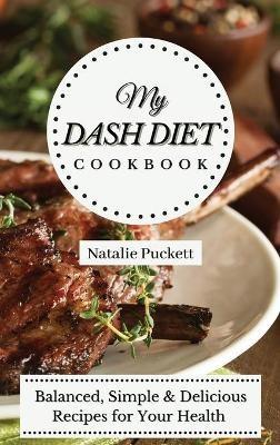 My Dash Diet Cookbook: Balanced, Simple and delicious Recipes for Your Health - Natalie Puckett - cover