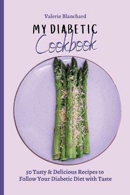 My Diabetic Cookbook: 50 Tasty & Delicious Recipes to Follow Your Diabetic Diet with Taste - Valerie Blanchard - cover
