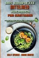 Das Komplette Mittelmeer-Kochbuch Für Einsteiger: Schritt-Für-Schritt-Anleitung Mit Einfachen Mediterranen Rezepten Zum Abnehmen Und Für Ein Gesundes Leben (The Complete Mediterranean Cookbook For Beginners) (German Version) - Kelly Spencer,Sabine Martin - cover