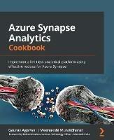 Azure Synapse Analytics Cookbook: Implement a limitless analytical platform using effective recipes for Azure Synapse - Gaurav Agarwal,Meenakshi Muralidharan,Rohini Srivathsa - cover