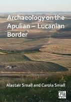 Archaeology on the Apulian – Lucanian Border - Alastair Small,Carola Small - cover