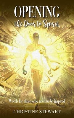 Opening the Door to Spirit: Words for those who need to be inspired - Christine Stewart - cover