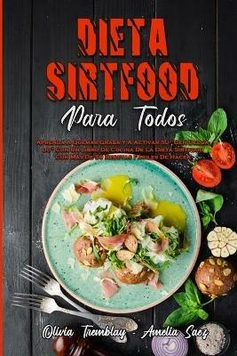 Dieta Sirtfood Para Todos: Aprenda A Quemar Grasa Y A Activar Su Gen Delgado Con Un Libro De Cocina De La Dieta Sirtfood Con Mas De 50 Recetas Faciles De Hacer (Sirtfood Diet For Everyone) (Spanish Version) - Olivia Tremblay,Amelia Saez - cover