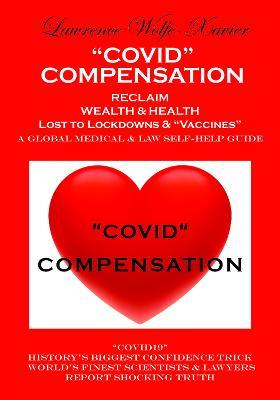 "COVID" COMPENSATION: RECLAIM YOUR WEALTH & HEALTH Lost to Lockdowns & "Vaccines" MEDICAL & LAW SELF-HELP GUIDE - Lawrence Wolfe-Xavier - cover