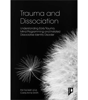 Trauma and Dissociation: Understanding Early Trauma, Mind Programming and Installed Dissociative Identity Disorder - Pat Frankish,Carrie Anne Smith - cover