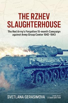 The Rzhev Slaughterhouse: The Red Army's Forgotten 15-Month Campaign Against Army Group Center, 1942-1943 - Svetlana Gerasimova - cover
