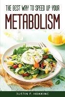 The Best Way to Speed Up Your Metabolism - Justin F Hokking - cover
