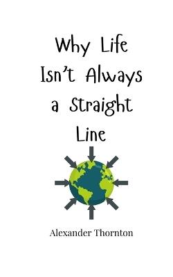Why Life Isn't Always a Straight Line - Alexander Thornton - cover
