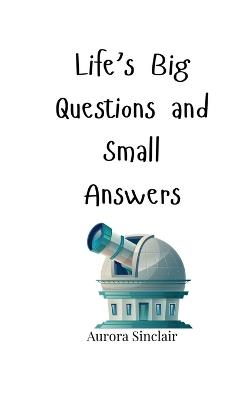 Life's Big Questions and Small Answers - Aurora Sinclair - cover
