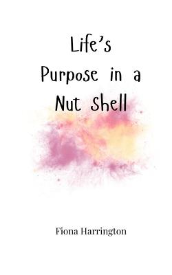 Life's Purpose in a Nut Shell - Fiona Harrington - cover