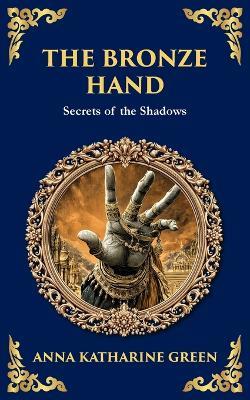The Bronze Hand: A Mystery of Crime, Clues, and a Supernatural Touch - Anna Katharine Green - cover