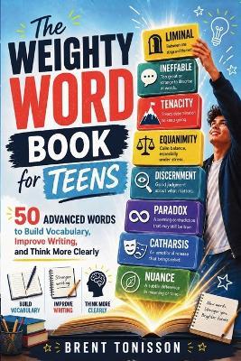 The Weighty Word Book for Teens: 50 Advanced Words to Build Vocabulary, Improve Writing, and Think More Clearly - Brent Tonisson - cover