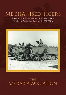 Mechanised Tigers: Reflections of Service in the 5th/7th Battalion, The Royal Australian Regiment, 1973-2006 - The 5-7 Rar Association - cover