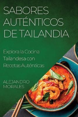 Sabores Auténticos de Tailandia: Explora la Cocina Tailandesa con Recetas Auténticas - Alejandro Morales - cover