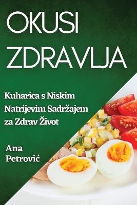 Okusi Zdravlja: Kuharica s Niskim Natrijevim Sadrzajem za Zdrav Zivot - Ana Petrovic - cover