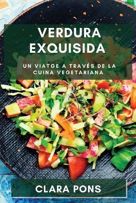 Verdura Exquisida: Un Viatge a través de la Cuina Vegetariana - Clara Pons - cover