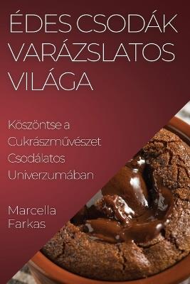 Édes Csodák Varázslatos Világa: Köszöntse a Cukrászművészet Csodálatos Univerzumában - Marcella Farkas - cover