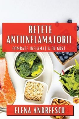 Rețete Antiinflamatorii: Combate Inflamația cu Gust - Elena Andreescu - cover