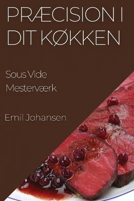 Præcision i Dit Køkken: Sous Vide Mesterværk - Emil Johansen - cover