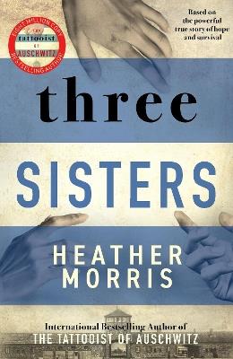 Three Sisters: A triumphant story of love and survival from the author of The Tattooist of Auschwitz now a major Sky TV series - Heather Morris - cover