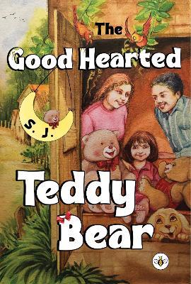 The Good Hearted Teddy Bear - S. J. - cover