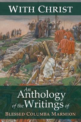 With Christ: An Anthology of the Writings of Blessed Columba Marmion - Blessed Columba Marmion,Abbot Marmion,Dom Columba Marmion - cover