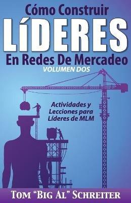 Como Construir Lideres En Redes De Mercadeo Volumen Dos: Actividades Y Lecciones Para Lideres de MLM - Tom Big Al Schreiter - cover