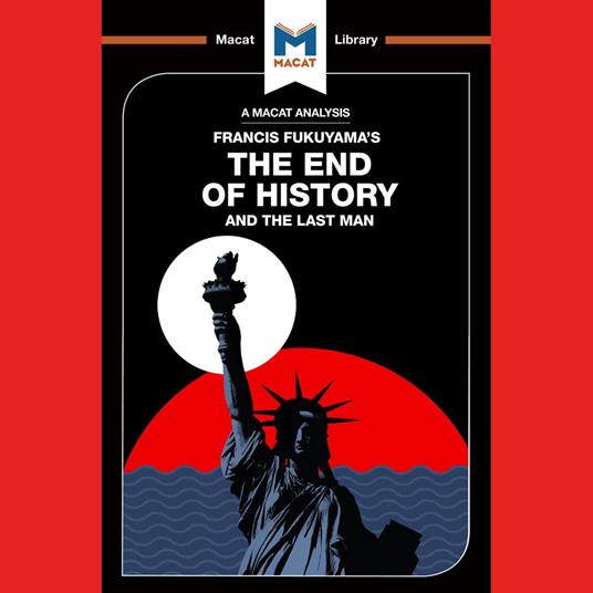 The Macat Analysis of Francis Fukuyama's The End of History and the Last Man