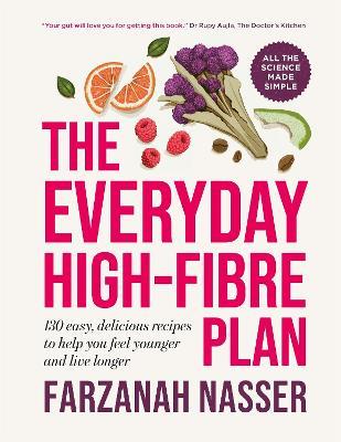 The Everyday High-Fibre Plan: 130 delicious recipes to help you feel younger and live longer - Farzanah Nasser - cover