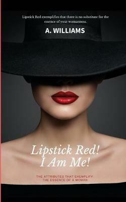 Lipstick Red! I Am Me!: The Attributes That Captivate The Essence Of A Woman - A Williams - cover