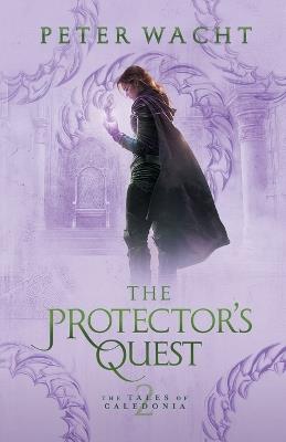 The Protector's Quest: The Tales of Caledonia, Book 2 - Peter Wacht - cover
