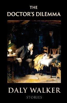 The Doctor's Dilemma: Stories - Daly Walker - cover