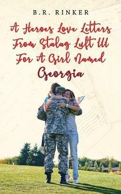 A Heroes Love Letters from Stalag Luft III for a Girl Named Georgia - B R Rinker - cover
