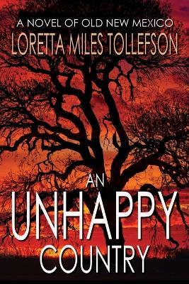 An Unhappy Country: A Novel of Old New Mexico - Loretta Miles Tollefson - cover