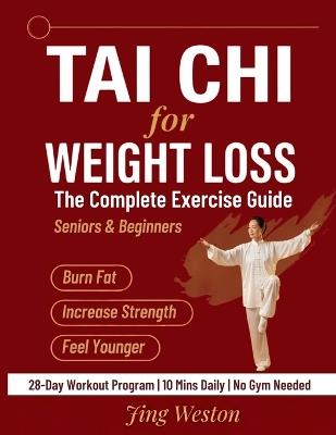 Tai Chi for Weight Loss: The Complete Exercise Guide for Seniors and Beginners to Burn Fat, Increase Strength, and Feel Younger - 28-Day Workout Program, 10 Mins a Day, No Gym Needed - Jing Weston - cover