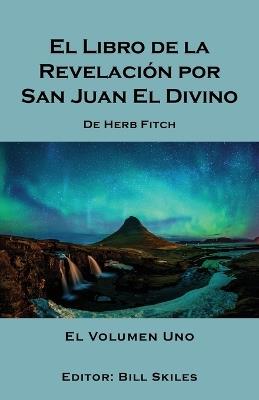 El Libro de la Revelacion por San Juan El Divino: El Volumen Uno - Bill Skiles - cover