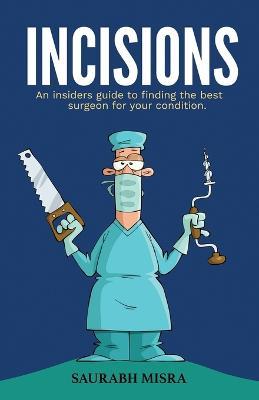Incisions: An insider's guide to finding the best surgeon for your condition - Saurabh Misra - cover
