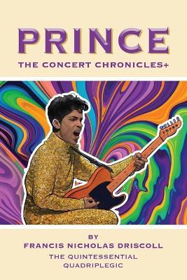 Prince - The Concert Chronicles + - Francis Nicholas Driscoll - cover