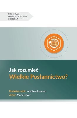 Jak rozumiec Wielkie Poslannictwo? (Understanding the Great Commission) (Polish) - Mark Dever - cover