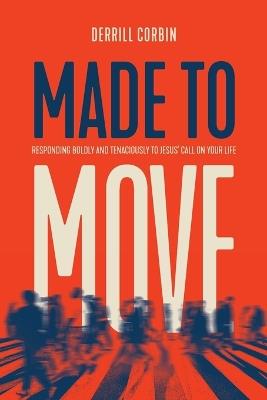 Made to Move: Responding Boldly and Tenaciously to Jesus' Call on Your Life - Derrill Corbin - cover